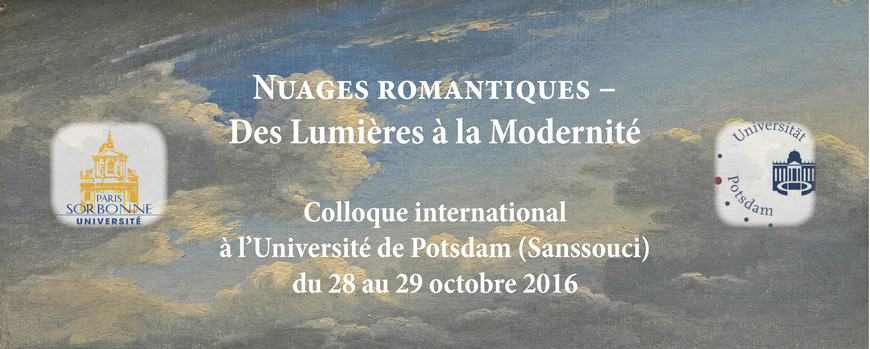 Colloque international à l’Université de Potsdam (Sanssouci) du 28 au 29 octobre 2016 Nuages romantiques – Des Lumières à la Modernité