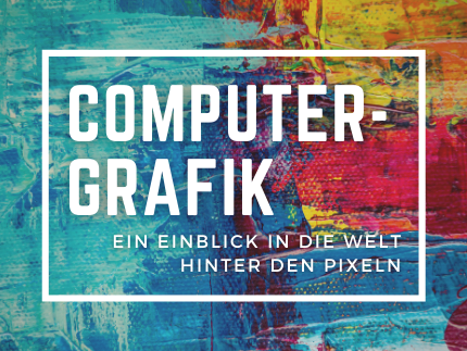 Text: Computergrafik - Ein Einblick in die Welt hinter den Pixeln