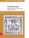 Band 4: Dirk Niefanger / Werner Wilhelm Schnabel (Hg.), Positionierungen. Pragmatische Perspektiven auf Literatur und mUsik der Frühneuzeit. Göttingen: V&R Unipress, 2017.