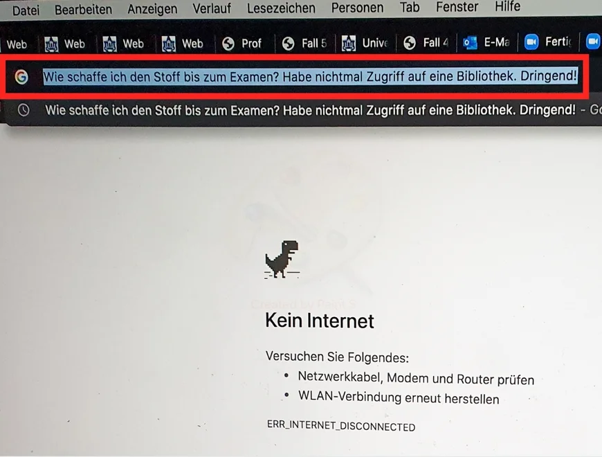 Der Bildschirm eines Laptops. Angezeigt wird dass die Internetverbindung nicht besteht. In der Suchzeile ist "Wie schaffe ich den Stoff bis zum Examen? Habe nicht mal Zugriff auf eine Bibliothek. dingend!"