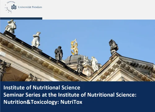 New Seminar Series at the Institute of Nutritional Science: Nutrition&Toxicology: “NutriTox” Starting at 16.08 at 4pm. Always via Zoom Please visit https://www.uni-potsdam.de/de/mem/nutritox-seminarreihe For upcoming lectures