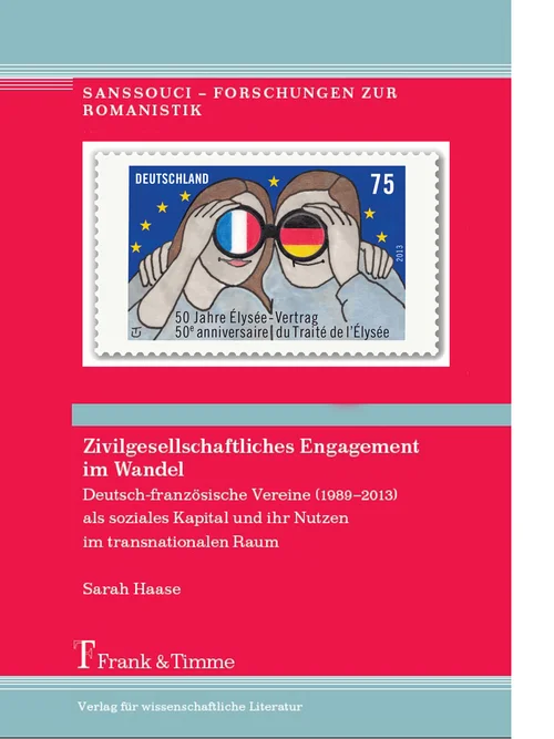Band 17: Sarah Haase, Zivilgesellschaftliches Engagement im Wandel – Deutsch-französische Vereine (1989-2013) als soziales Kapital und ihr Nutzen im transnationalen Raum. Berlin: Frank & Timme, 2019.
