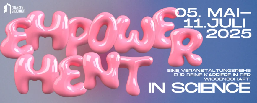 Empowerment in Science. Eine Veranstaltungsreihe für deine Karriere in der Wissenschaft. 05.05.2025-11.07.2025
