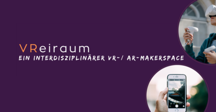 Violetter Hintergrund mit Schriftzug "VReiraum Ein interdisziplinärer VR-/AR-Makerspace", daneben drei Kreise, im ersten Kreis ein junger Mann mit VR-Brille, im zweiten Kreis ein Smartphone, im dritten Kreis viele Hände, die sich gemeinsam in der Mitte treffen