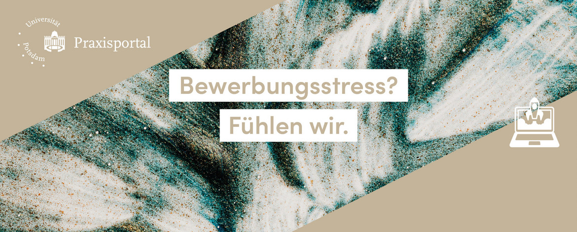 Bewerbungsstress? Fühlen wir. Praxisportal der Universität Potsdam. - 