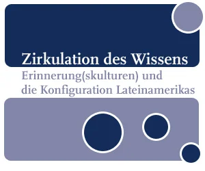 Logo "Zirkulation des Wissens: Erinnerung(skulturen) und die Konfiguration Lateinamerikas"