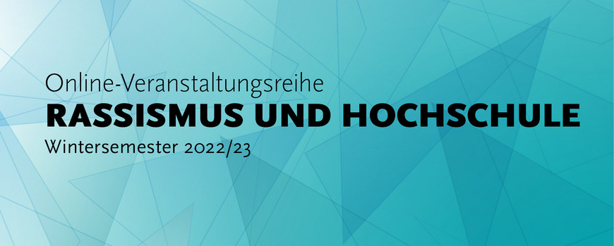 Grafik mit blauen Dreiecken und Text "Online-Veranstaltungsreihe Rassismus und Hochschule Wintersemester 2022/23"