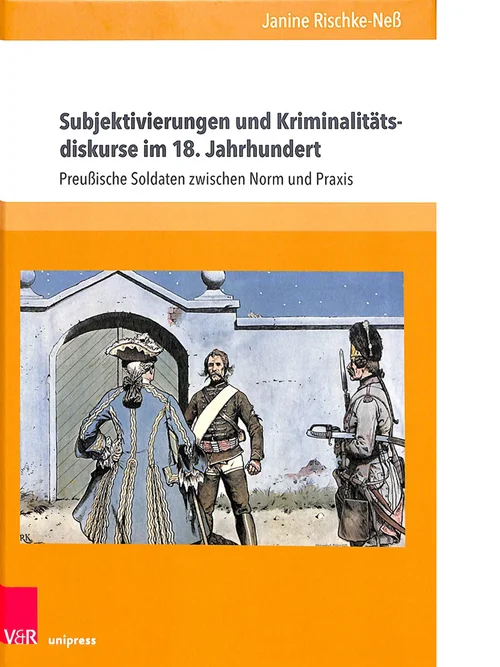 Band 10: Janine Rischke-Neß, Subjektivierungen und Kriminalitätsdiskurse im 18. Jahrhundert – Preußische Soldaten zwischen Norm und Praxis. Göttingen: V&R Unipress, 2021.